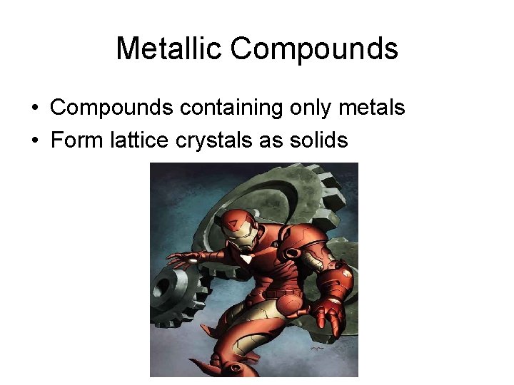 Metallic Compounds • Compounds containing only metals • Form lattice crystals as solids 