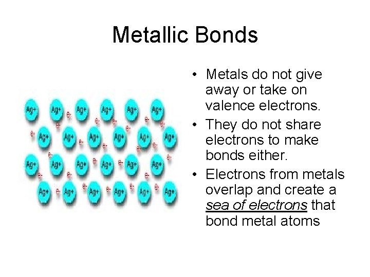 Metallic Bonds • Metals do not give away or take on valence electrons. •