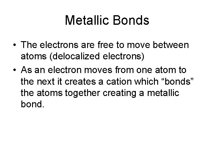 Metallic Bonds • The electrons are free to move between atoms (delocalized electrons) •