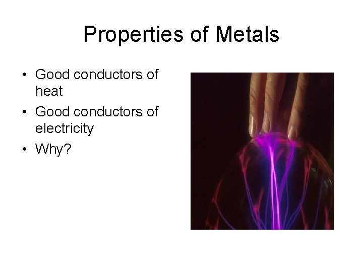 Properties of Metals • Good conductors of heat • Good conductors of electricity •