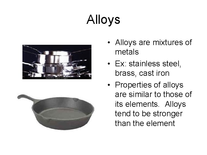 Alloys • Alloys are mixtures of metals • Ex: stainless steel, brass, cast iron