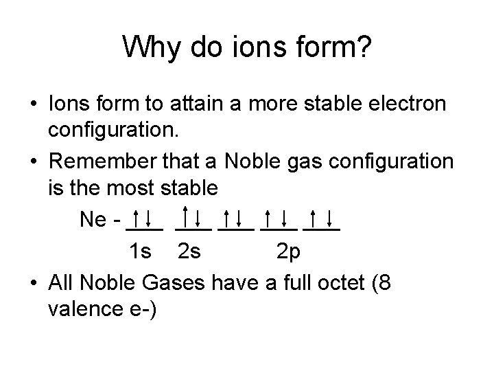 Why do ions form? • Ions form to attain a more stable electron configuration.