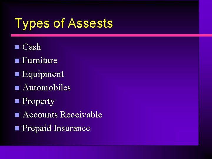 Types of Assests Cash n Furniture n Equipment n Automobiles n Property n Accounts