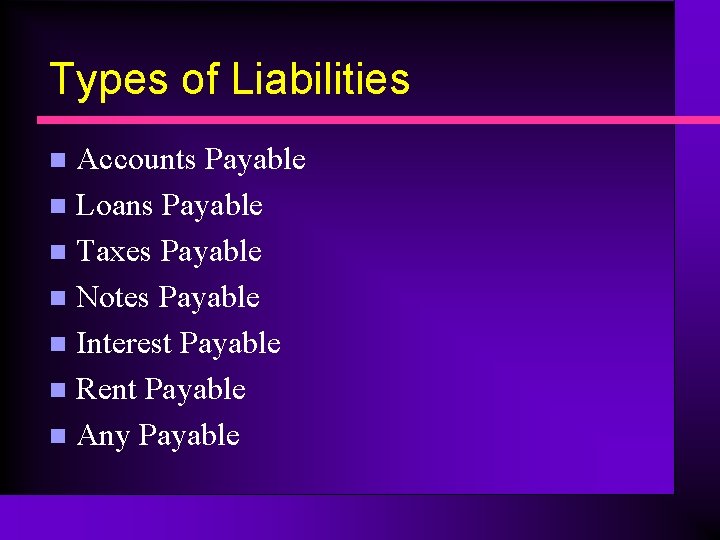 Types of Liabilities Accounts Payable n Loans Payable n Taxes Payable n Notes Payable