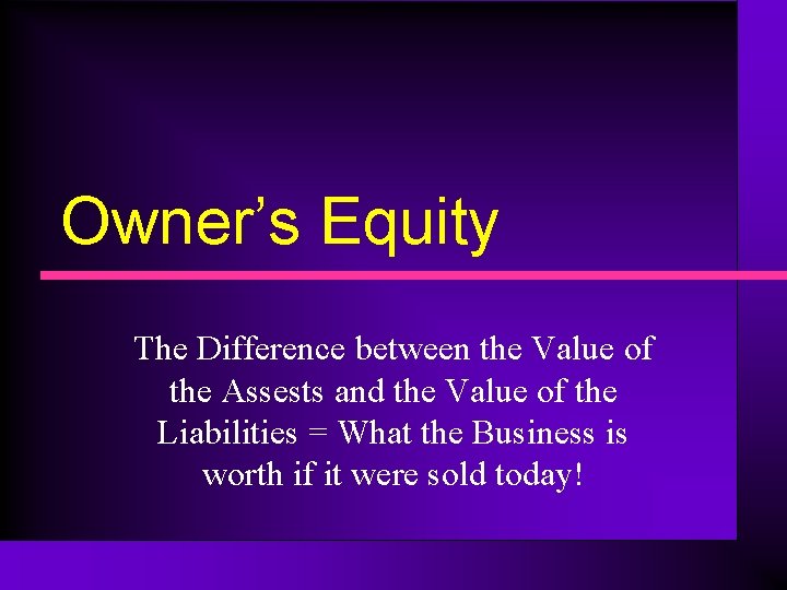 Owner’s Equity The Difference between the Value of the Assests and the Value of