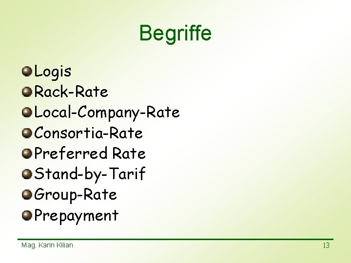 Begriffe Logis Rack-Rate Local-Company-Rate Consortia-Rate Preferred Rate Stand-by-Tarif Group-Rate Prepayment Mag. Karin Kilian 13