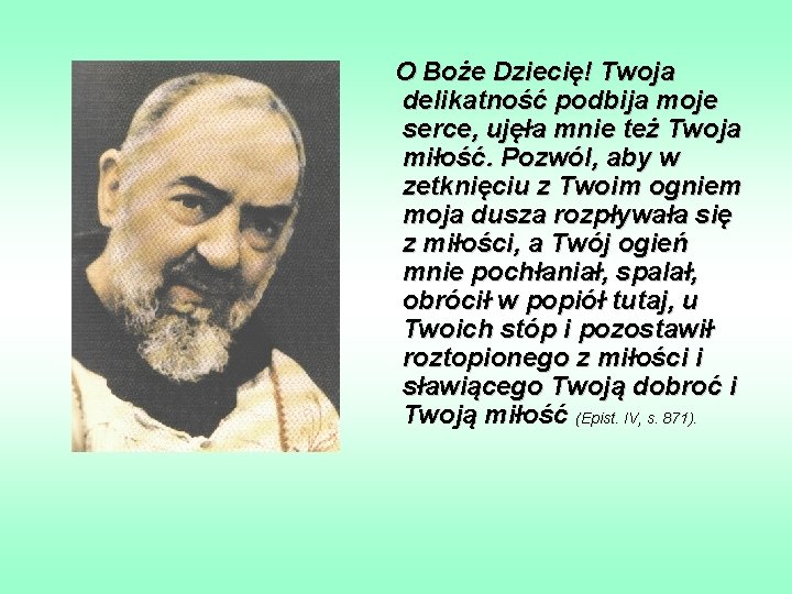 O Boże Dziecię! Twoja delikatność podbija moje serce, ujęła mnie też Twoja miłość. Pozwól,