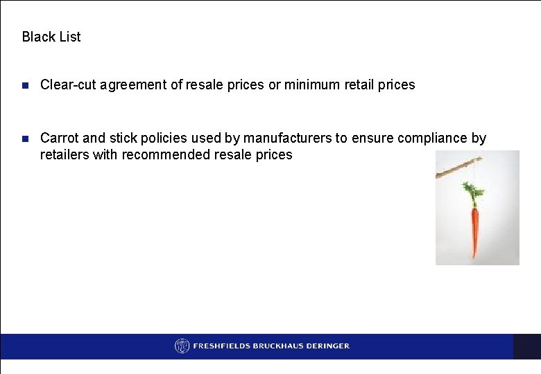 Black List n Clear-cut agreement of resale prices or minimum retail prices n Carrot