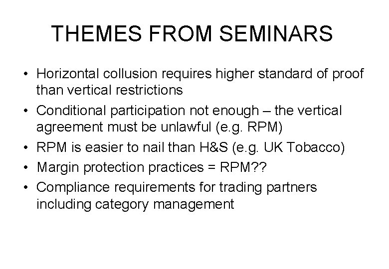 THEMES FROM SEMINARS • Horizontal collusion requires higher standard of proof than vertical restrictions