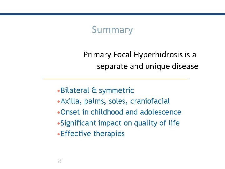 Summary Primary Focal Hyperhidrosis is a separate and unique disease • Bilateral & symmetric