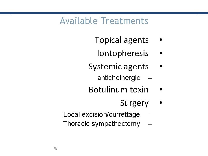 Available Treatments Topical agents Iontopheresis Systemic agents anticholnergic – Botulinum toxin Surgery Local excision/currettage