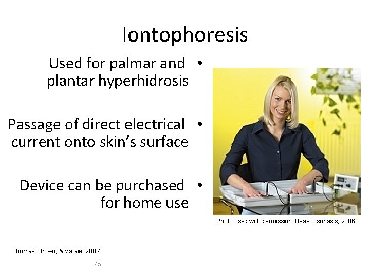 Iontophoresis Used for palmar and • plantar hyperhidrosis Passage of direct electrical • current
