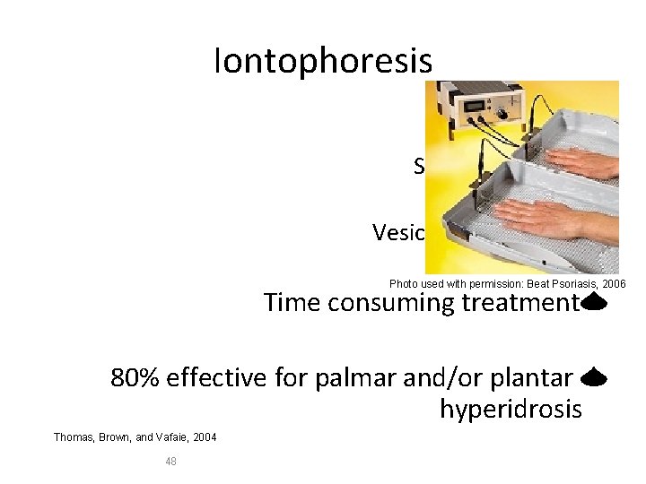 Iontophoresis Side effects: Skin irritation Skin burns Vesicle formation Photo used with permission: Beat