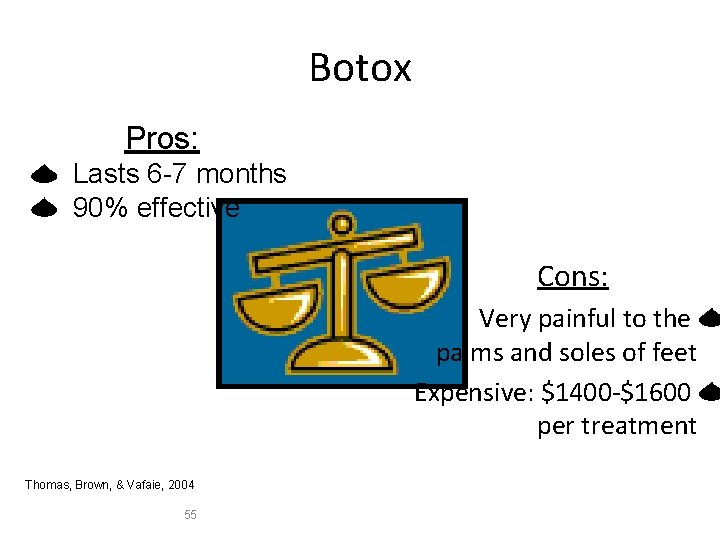 Botox Pros: Lasts 6 -7 months 90% effective Cons: Very painful to the palms