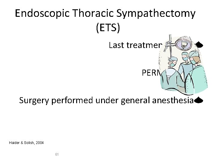 Endoscopic Thoracic Sympathectomy (ETS) Last treatment option PERMANENT Surgery performed under general anesthesia Haider