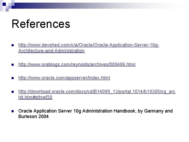 References n http: //www. devshed. com/c/a/Oracle-Application-Server-10 g. Architecture-and-Administration n http: //www. orablogs. com/reynolds/archives/000486. html