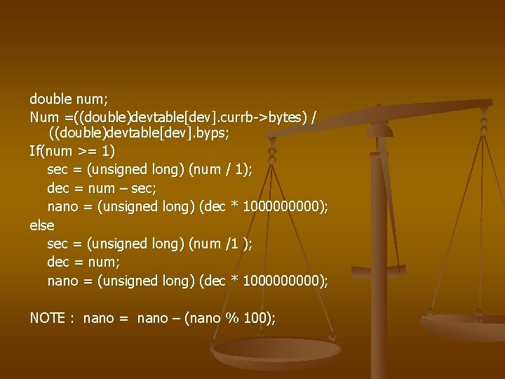 double num; Num =((double)devtable[dev]. currb->bytes) / ((double)devtable[dev]. byps; If(num >= 1) sec = (unsigned