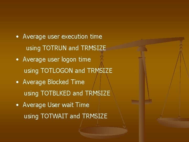  • Average user execution time using TOTRUN and TRMSIZE • Average user logon