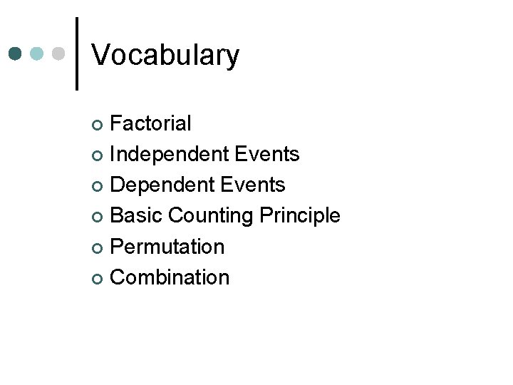 Vocabulary Factorial ¢ Independent Events ¢ Dependent Events ¢ Basic Counting Principle ¢ Permutation