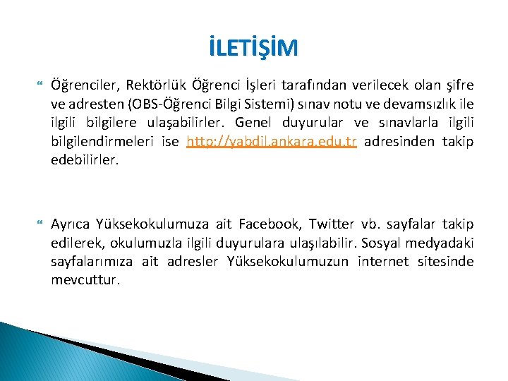 İLETİŞİM Öğrenciler, Rektörlük Öğrenci İşleri tarafından verilecek olan şifre ve adresten (OBS-Öğrenci Bilgi Sistemi)