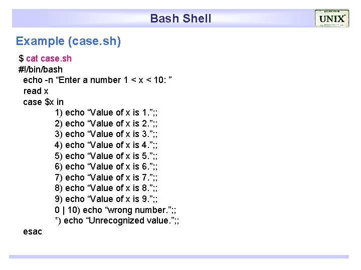 Bash Shell Example (case. sh) $ cat case. sh #!/bin/bash echo -n “Enter a