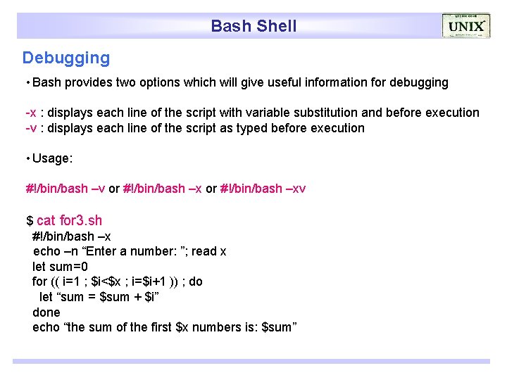 Bash Shell Debugging • Bash provides two options which will give useful information for