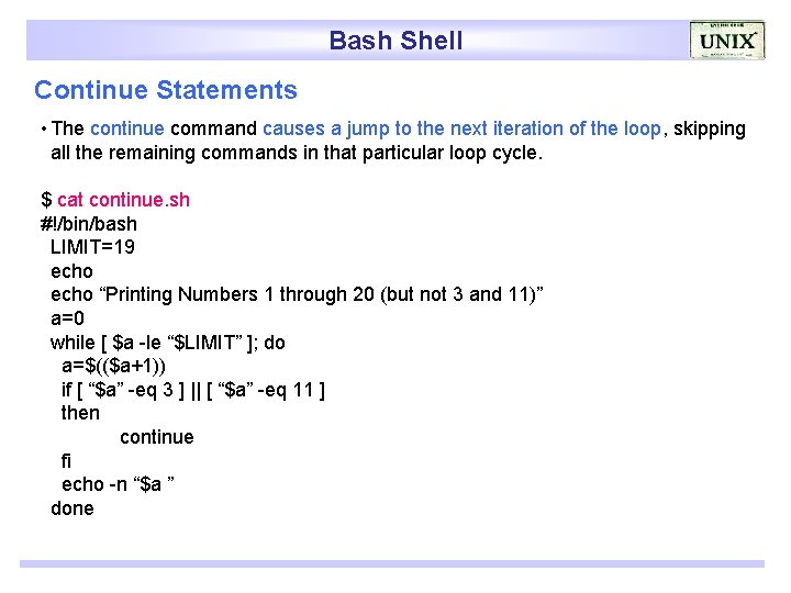 Bash Shell Continue Statements • The continue command causes a jump to the next