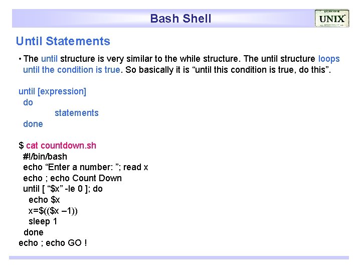Bash Shell Until Statements • The until structure is very similar to the while