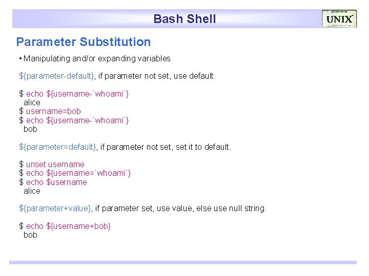 Bash Shell Parameter Substitution • Manipulating and/or expanding variables ${parameter-default}, if parameter not set,