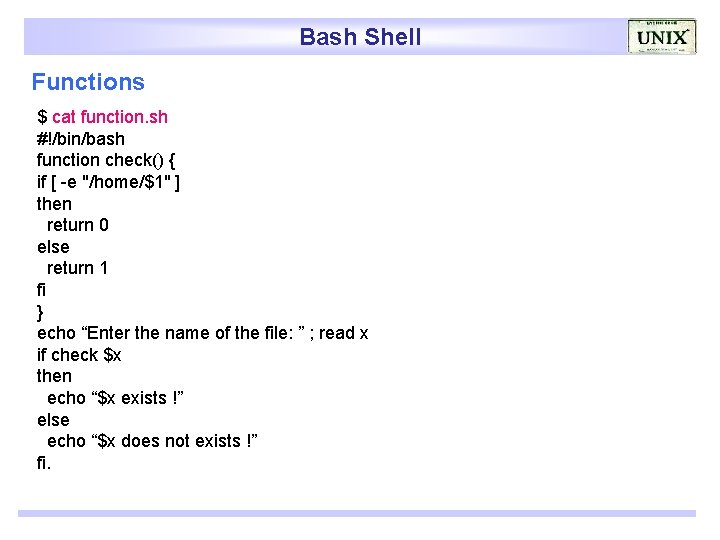 Bash Shell Functions $ cat function. sh #!/bin/bash function check() { if [ -e