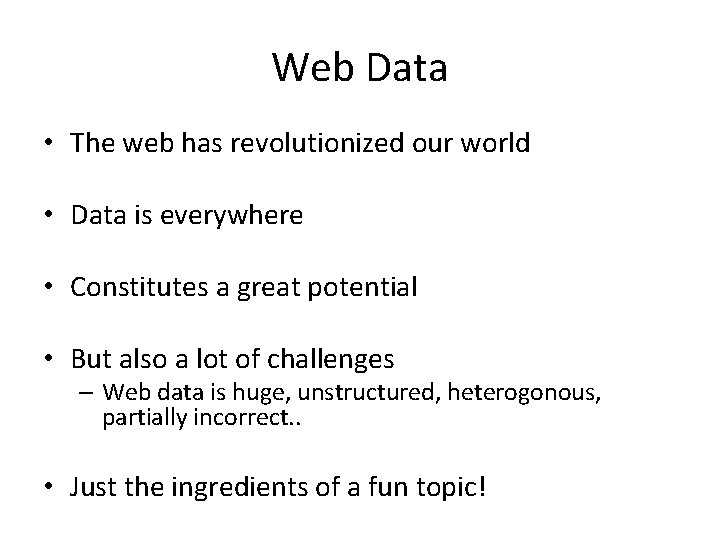 Web Data • The web has revolutionized our world • Data is everywhere •