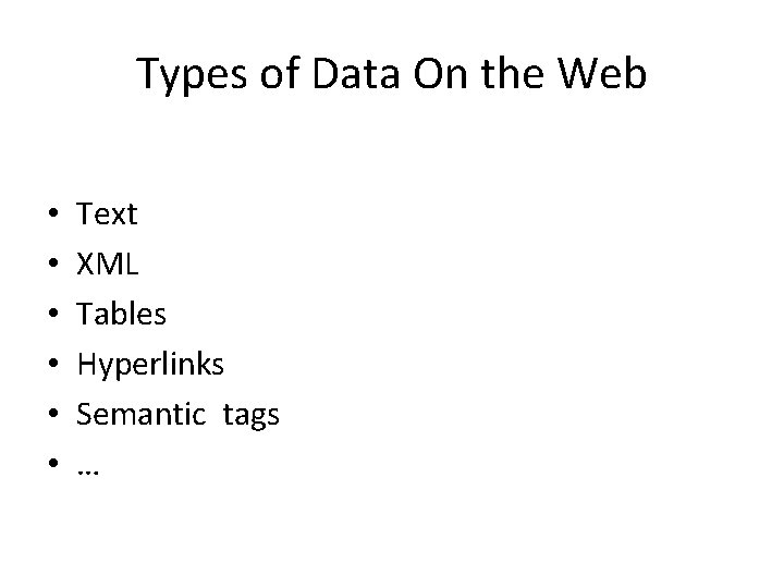 Types of Data On the Web • • • Text XML Tables Hyperlinks Semantic