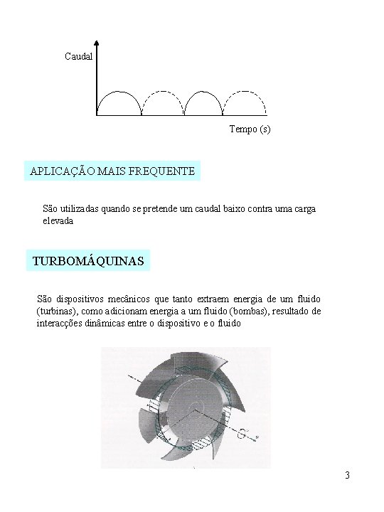 Caudal Tempo (s) APLICAÇÃO MAIS FREQUENTE São utilizadas quando se pretende um caudal baixo