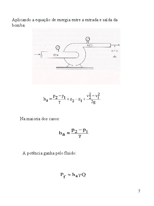 Aplicando a equação de energia entre a entrada e saída da bomba: Na maioria