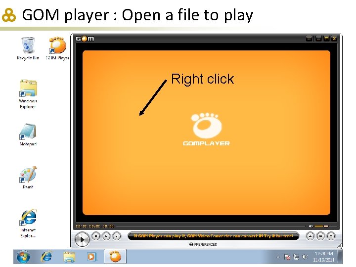 GOM player : Open a file to play Right click 