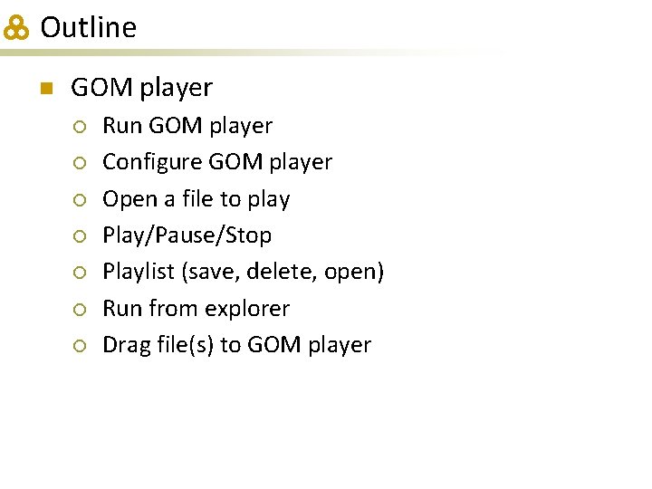 Outline n GOM player ¡ ¡ ¡ ¡ Run GOM player Configure GOM player