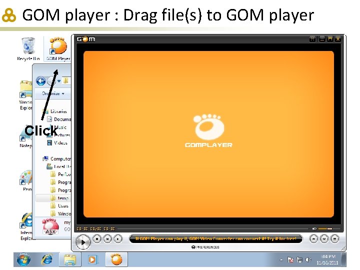 GOM player : Drag file(s) to GOM player Click 