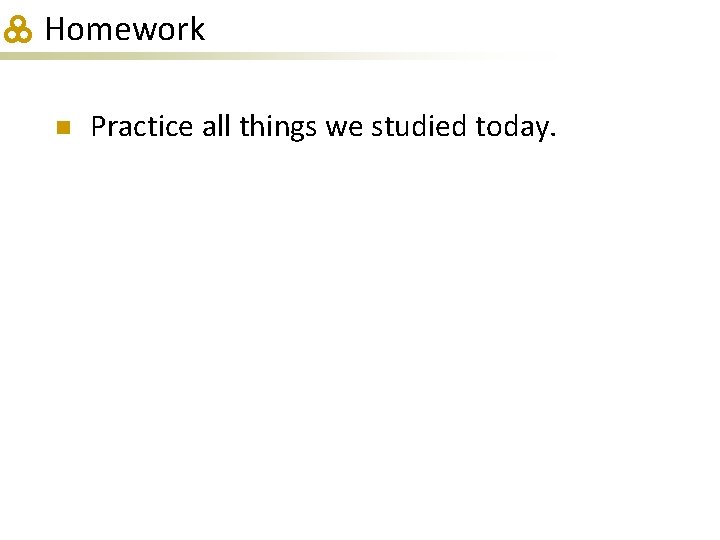 Homework n Practice all things we studied today. 