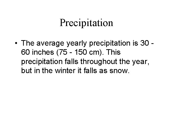 Precipitation • The average yearly precipitation is 30 60 inches (75 - 150 cm).