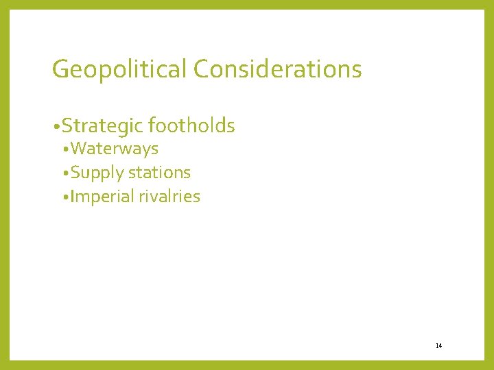 Geopolitical Considerations • Strategic footholds • Waterways • Supply stations • Imperial rivalries 14