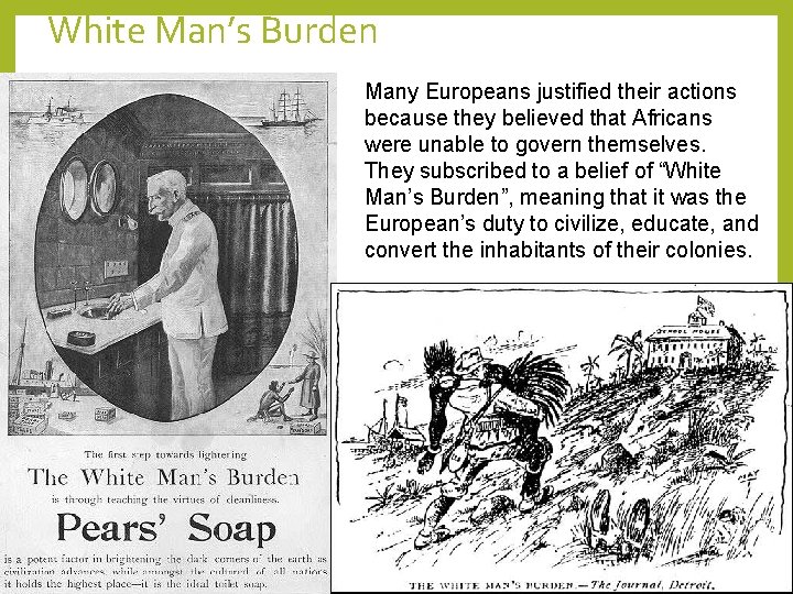 White Man’s Burden Many Europeans justified their actions because they believed that Africans were