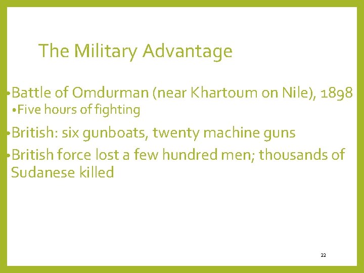 The Military Advantage • Battle of Omdurman (near Khartoum on Nile), 1898 • Five