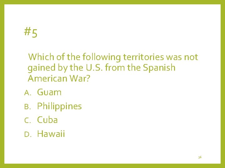 #5 Which of the following territories was not gained by the U. S. from