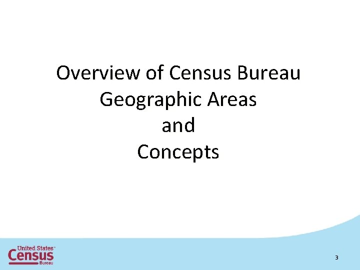 Overview of Census Bureau Geographic Areas and Concepts 3 