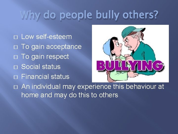 Why do people bully others? � � � Low self-esteem To gain acceptance To