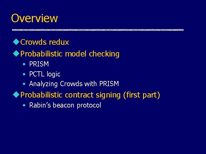 Overview u. Crowds redux u. Probabilistic model checking • PRISM • PCTL logic •