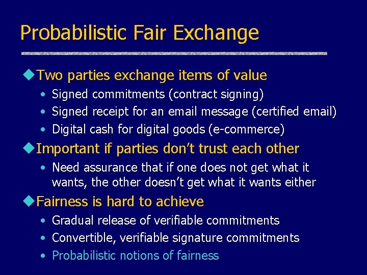 Probabilistic Fair Exchange u. Two parties exchange items of value • Signed commitments (contract