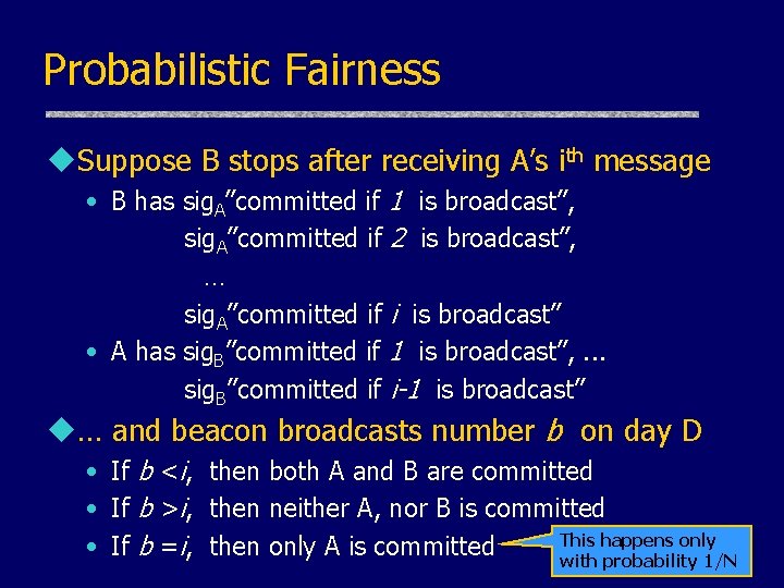 Probabilistic Fairness u. Suppose B stops after receiving A’s ith message • B has