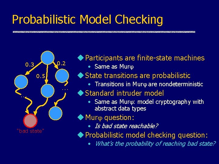 Probabilistic Model Checking 0. 2 0. 3 • Same as Mur u State transitions