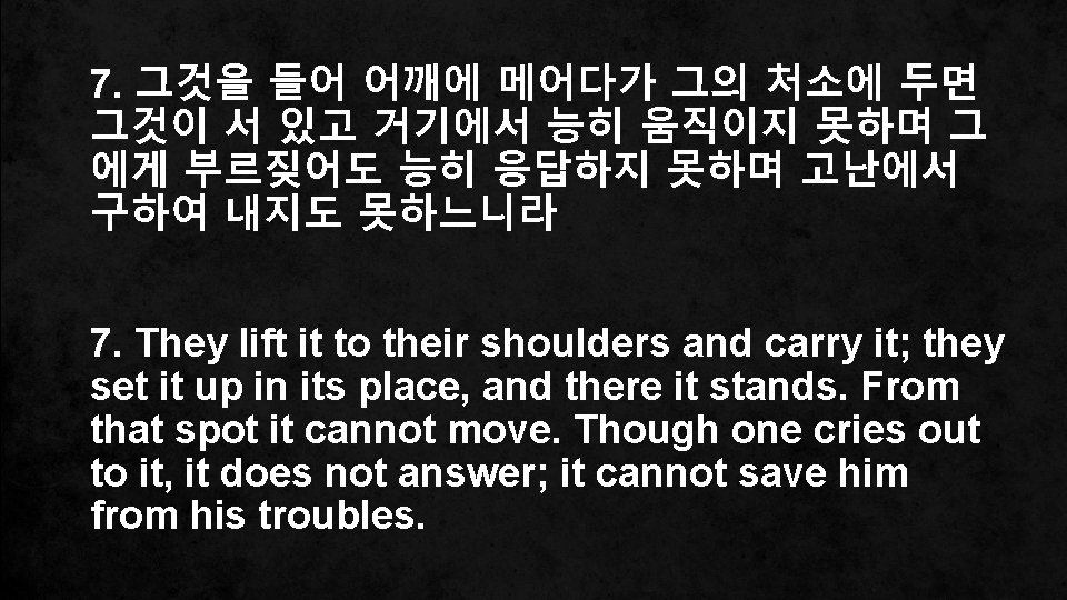 7. 그것을 들어 어깨에 메어다가 그의 처소에 두면 그것이 서 있고 거기에서 능히 움직이지